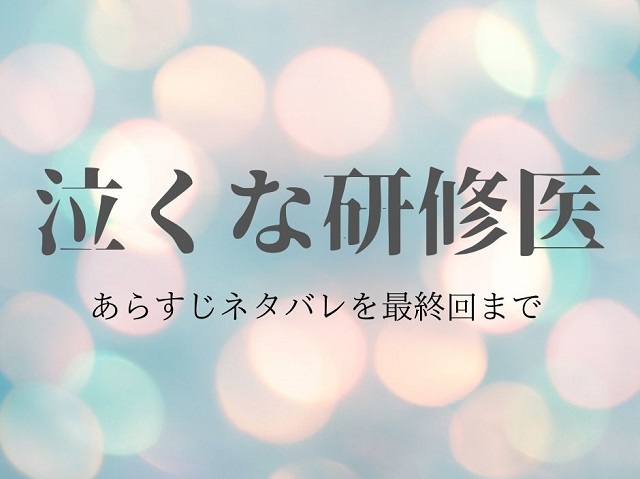 ドラマ『泣くな研修医』最終回・結末は?あらすじネタバレ・キャストを最終回まで各話紹介!