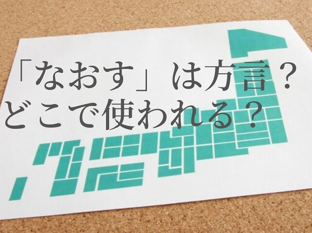 なおすは方言!?九州や大阪、関西、広島などどこの地域で使われるかチェック