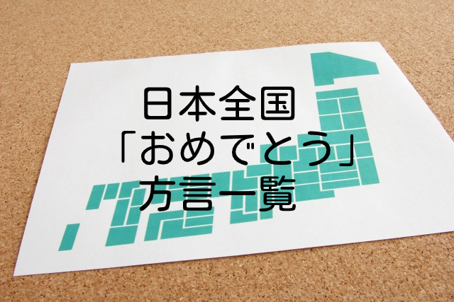 おめでとう【方言一覧】沖縄･奄美大島･宮古島から島根や埼玉など東北･青森まで!日本各地の違いをご紹介!!